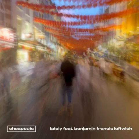 Cover artwork for Lately by cheapcuts featuring Benjamin Francis Leftwich, a blurred lantern-lit street